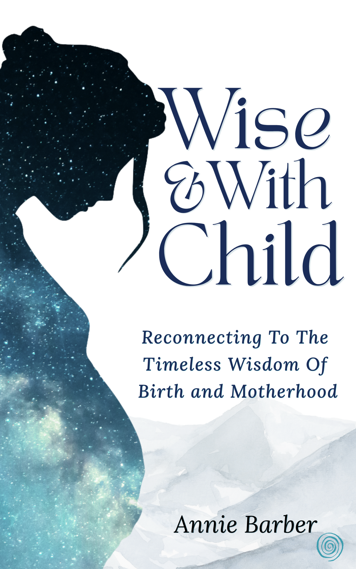 Front cover of Wise & With Child by Annie Barber, a pregnancy and birth book about knowledge, intuition and becoming a mother.